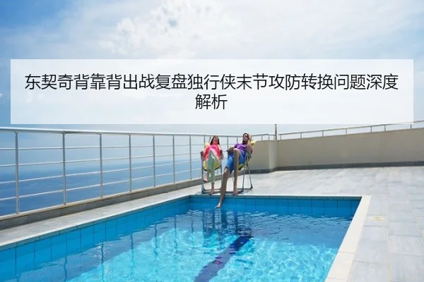 东契奇背靠背出战复盘独行侠末节攻防转换问题深度解析