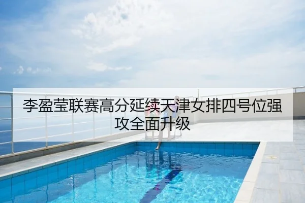李盈莹联赛高分延续天津女排四号位强攻全面升级